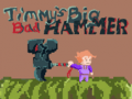Cluiche Timmys Big Bad Hammer