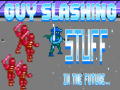 Cluiche Guy Slashing Stuff in the Future...