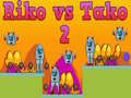 Cluiche Riko vs Tako 2