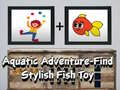 Cluiche Aquatic Adventure Find Stylish Fish Toy