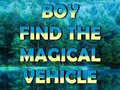 Cluiche Boy Find The Magical Vehicle