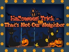 Cluiche Halloween Trick - That's Not Our Neighbor